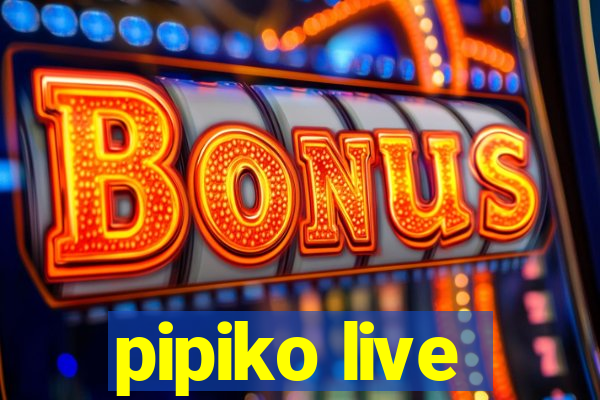 pipiko live